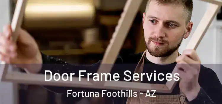 Door Frame Services Fortuna Foothills - AZ